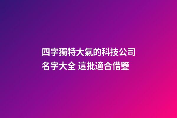 四字獨特大氣的科技公司名字大全 這批適合借鑒-第1張-公司起名-玄機派